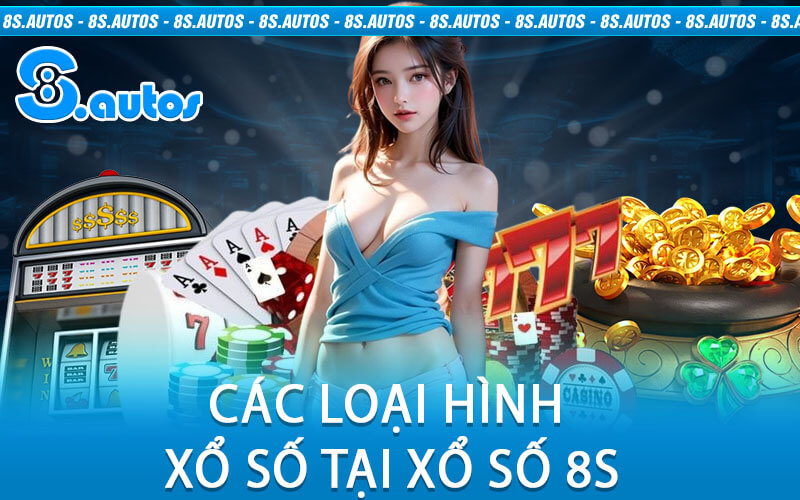 Các Loại Hình Xổ Số Tại Xổ số 8S