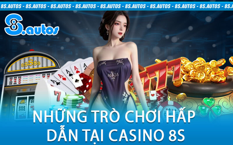 Những Trò Chơi Hấp Dẫn Tại Casino 8S
